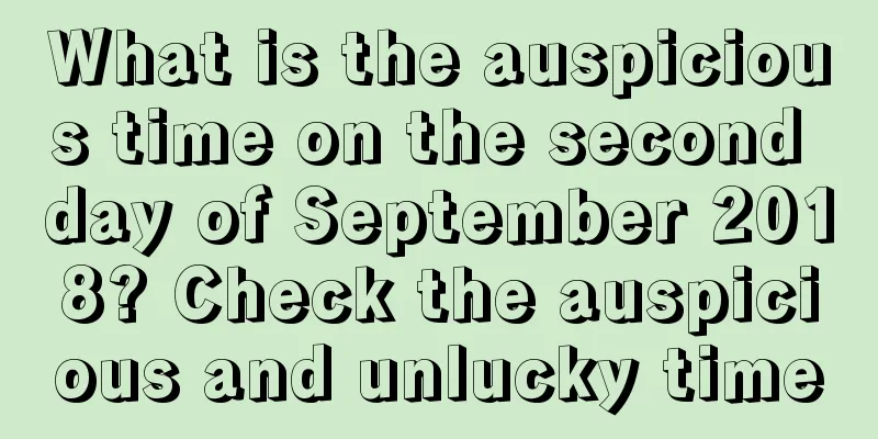 What is the auspicious time on the second day of September 2018? Check the auspicious and unlucky time
