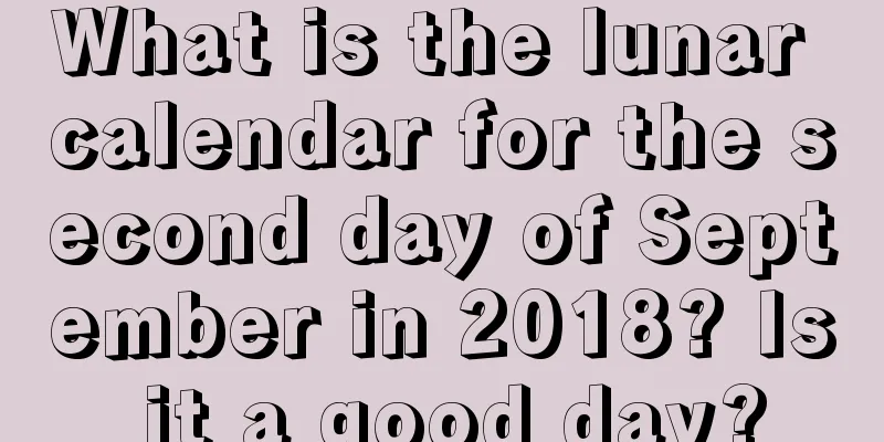 What is the lunar calendar for the second day of September in 2018? Is it a good day?
