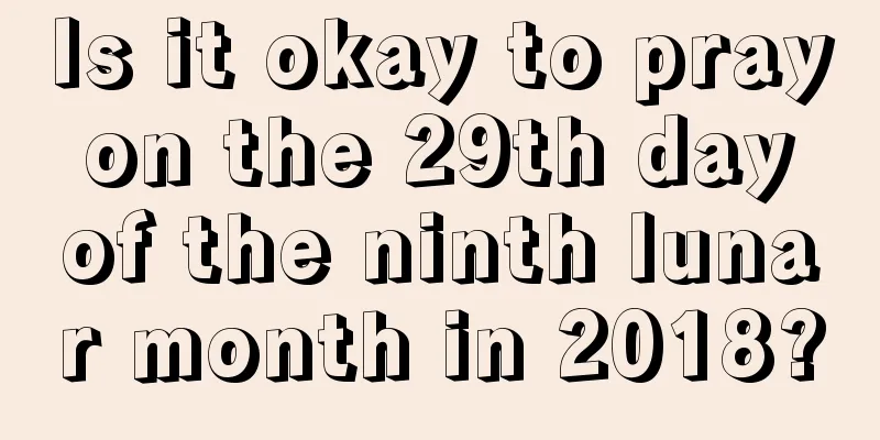 Is it okay to pray on the 29th day of the ninth lunar month in 2018?