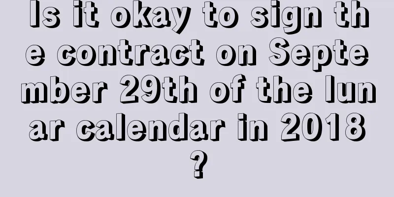 Is it okay to sign the contract on September 29th of the lunar calendar in 2018?