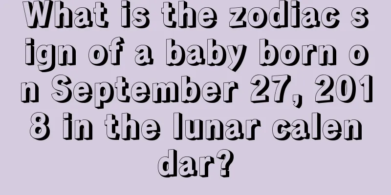 What is the zodiac sign of a baby born on September 27, 2018 in the lunar calendar?