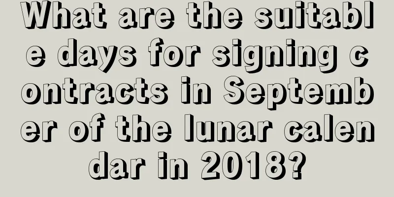 What are the suitable days for signing contracts in September of the lunar calendar in 2018?