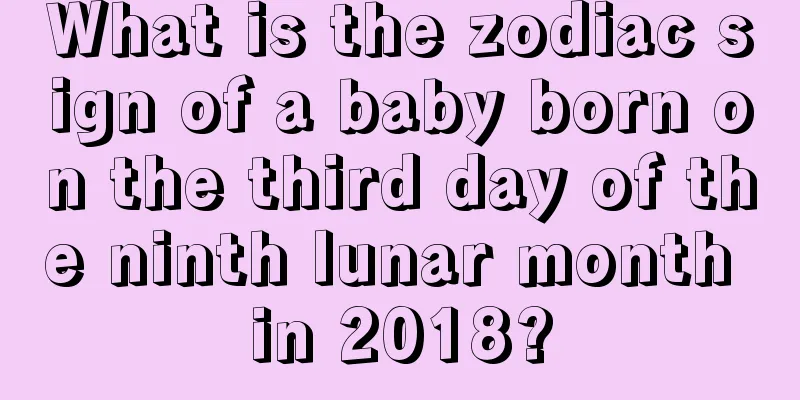 What is the zodiac sign of a baby born on the third day of the ninth lunar month in 2018?