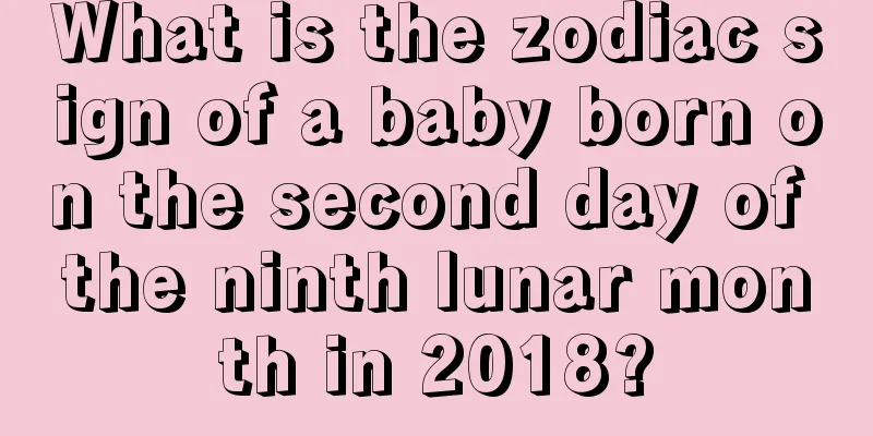 What is the zodiac sign of a baby born on the second day of the ninth lunar month in 2018?