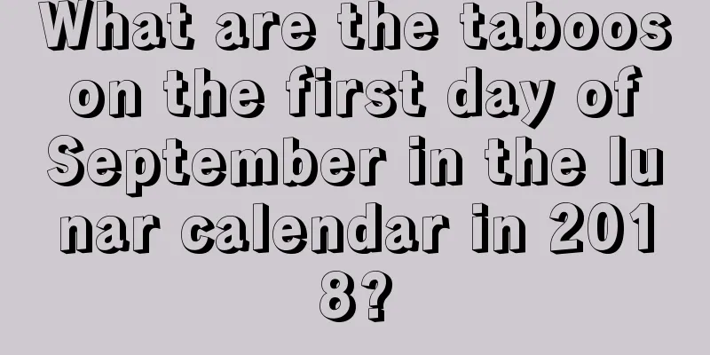 What are the taboos on the first day of September in the lunar calendar in 2018?