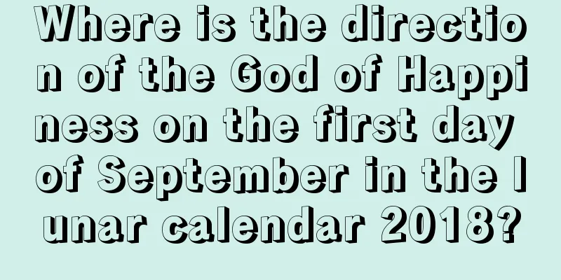 Where is the direction of the God of Happiness on the first day of September in the lunar calendar 2018?