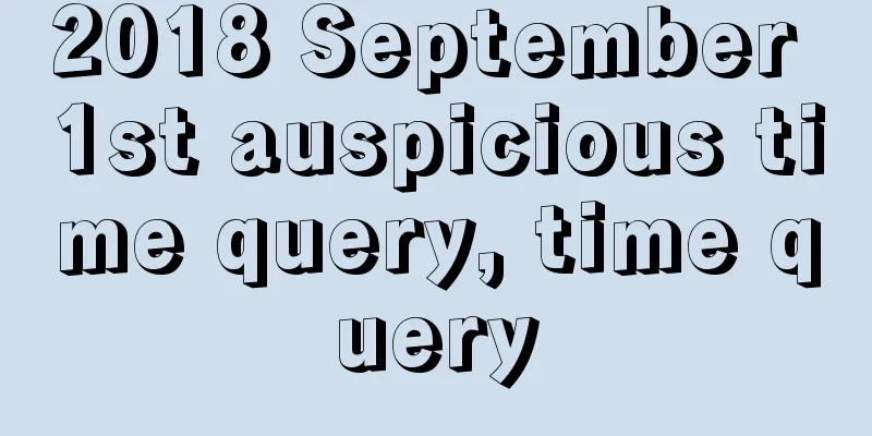2018 September 1st auspicious time query, time query