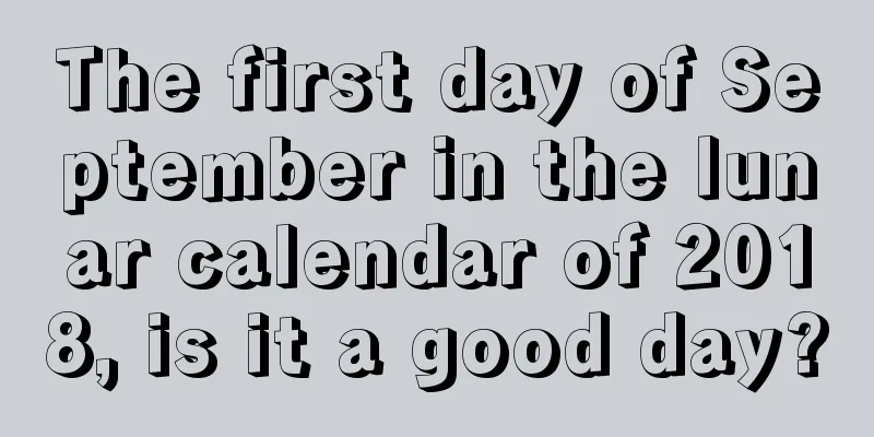 The first day of September in the lunar calendar of 2018, is it a good day?