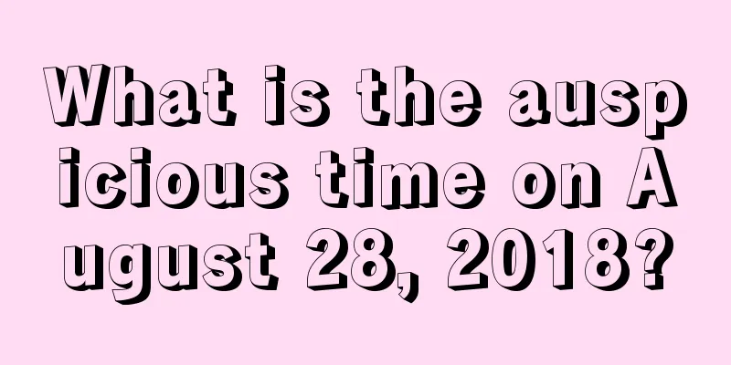 What is the auspicious time on August 28, 2018?