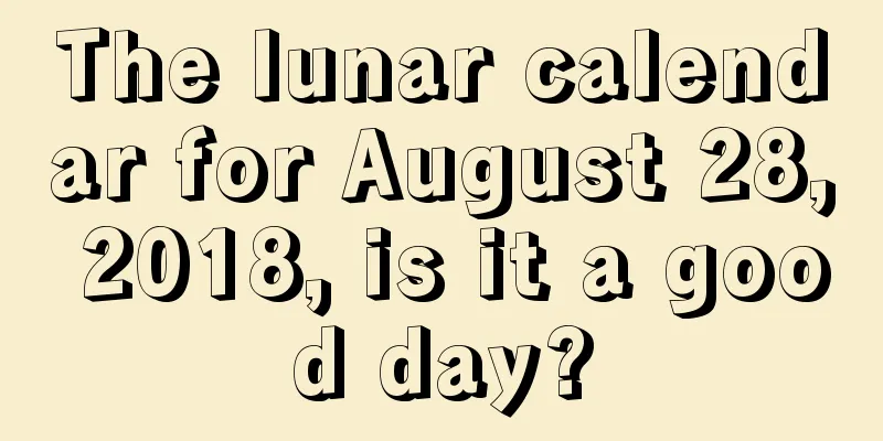 The lunar calendar for August 28, 2018, is it a good day?