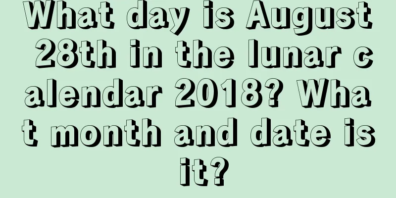 What day is August 28th in the lunar calendar 2018? What month and date is it?