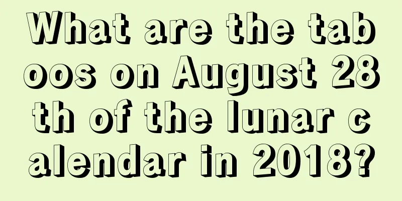 What are the taboos on August 28th of the lunar calendar in 2018?