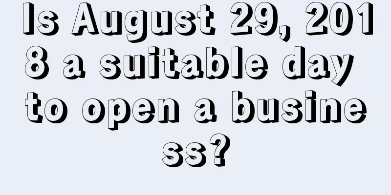 Is August 29, 2018 a suitable day to open a business?
