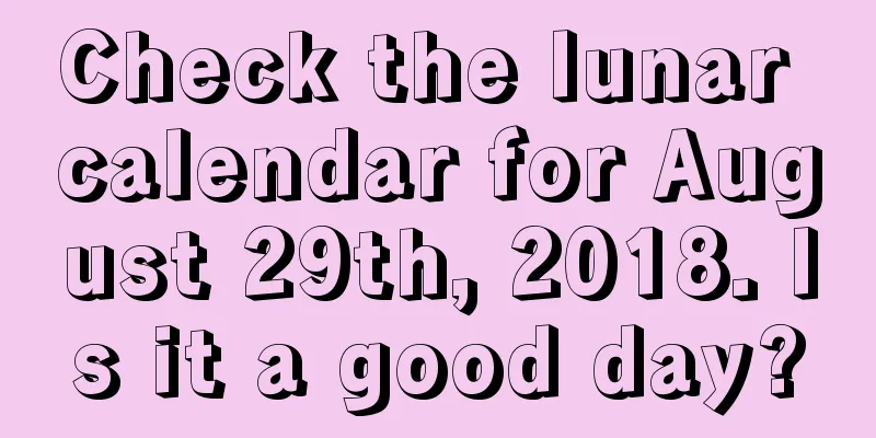 Check the lunar calendar for August 29th, 2018. Is it a good day?