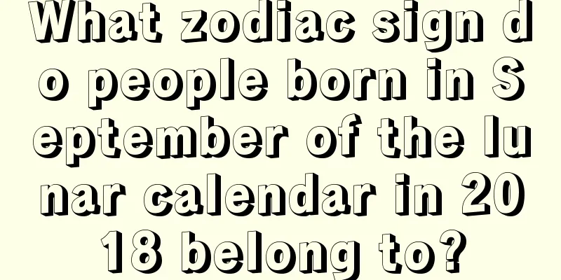 What zodiac sign do people born in September of the lunar calendar in 2018 belong to?