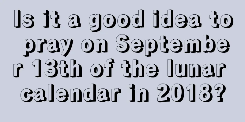 Is it a good idea to pray on September 13th of the lunar calendar in 2018?