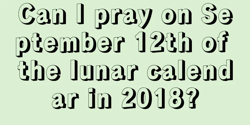 Can I pray on September 12th of the lunar calendar in 2018?
