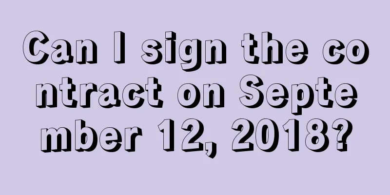 Can I sign the contract on September 12, 2018?