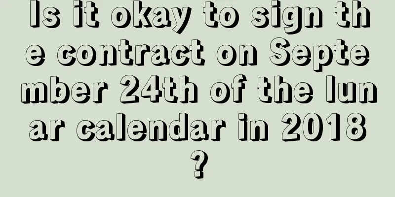 Is it okay to sign the contract on September 24th of the lunar calendar in 2018?