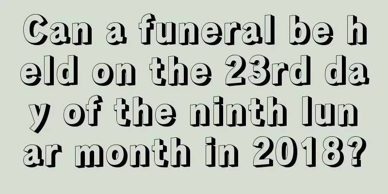 Can a funeral be held on the 23rd day of the ninth lunar month in 2018?