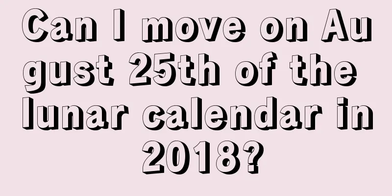 Can I move on August 25th of the lunar calendar in 2018?