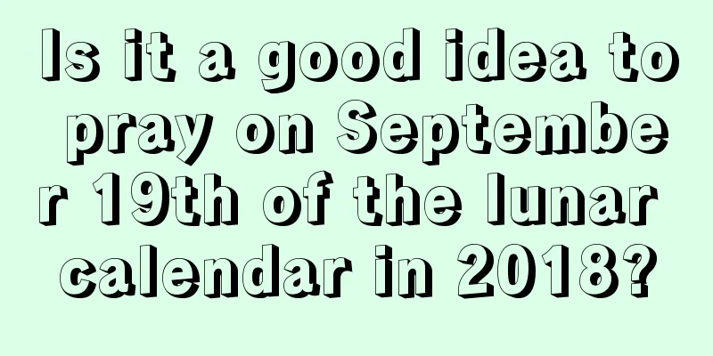Is it a good idea to pray on September 19th of the lunar calendar in 2018?
