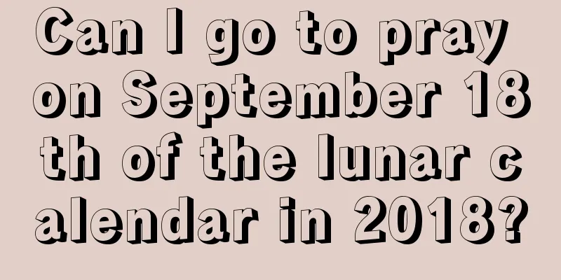 Can I go to pray on September 18th of the lunar calendar in 2018?
