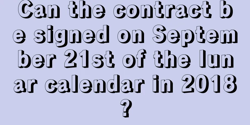 Can the contract be signed on September 21st of the lunar calendar in 2018?