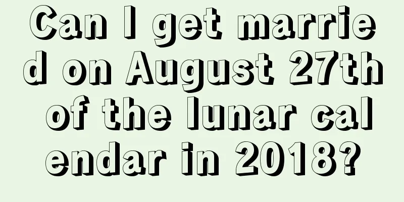 Can I get married on August 27th of the lunar calendar in 2018?
