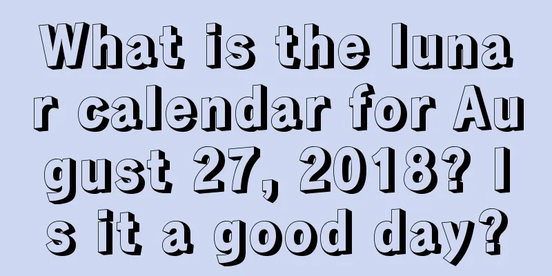 What is the lunar calendar for August 27, 2018? Is it a good day?