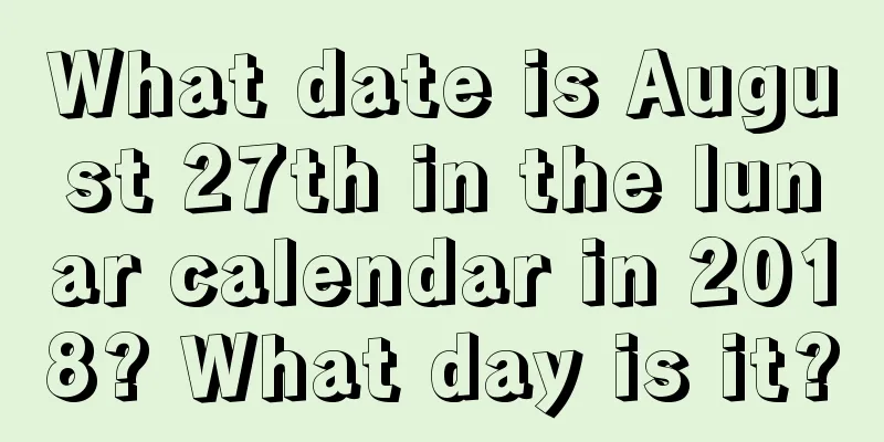 What date is August 27th in the lunar calendar in 2018? What day is it?