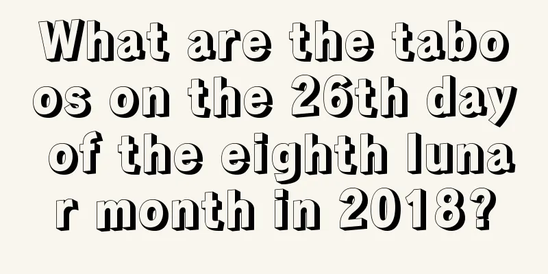What are the taboos on the 26th day of the eighth lunar month in 2018?