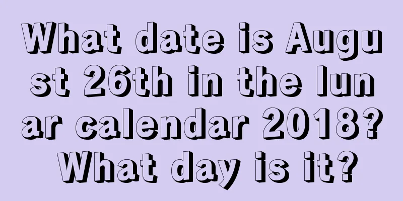 What date is August 26th in the lunar calendar 2018? What day is it?