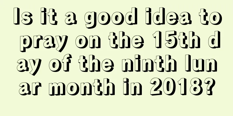 Is it a good idea to pray on the 15th day of the ninth lunar month in 2018?