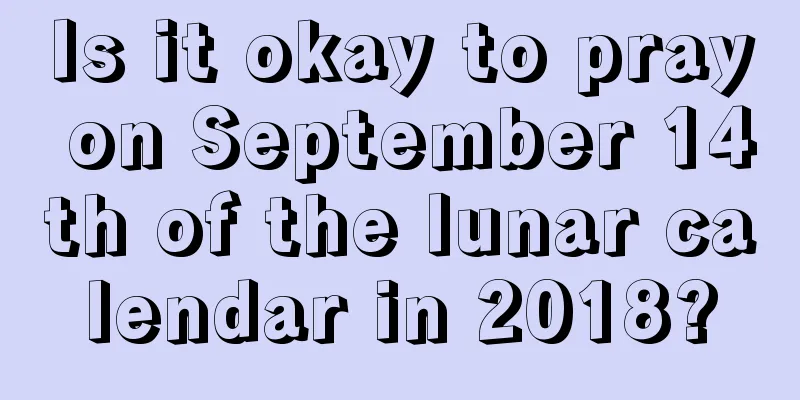Is it okay to pray on September 14th of the lunar calendar in 2018?