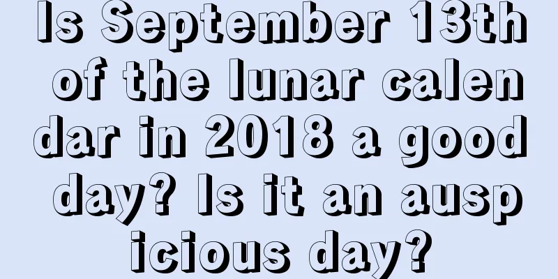 Is September 13th of the lunar calendar in 2018 a good day? Is it an auspicious day?