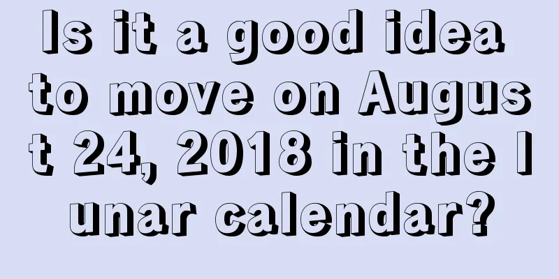 Is it a good idea to move on August 24, 2018 in the lunar calendar?