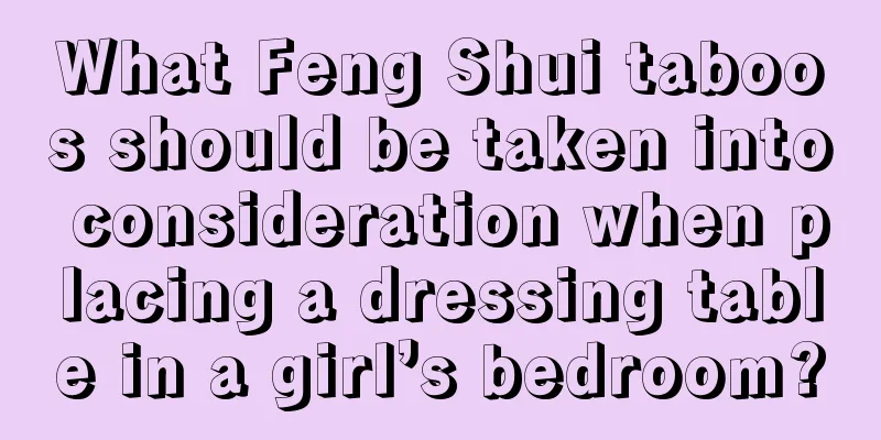 What Feng Shui taboos should be taken into consideration when placing a dressing table in a girl’s bedroom?