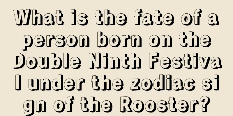 What is the fate of a person born on the Double Ninth Festival under the zodiac sign of the Rooster?