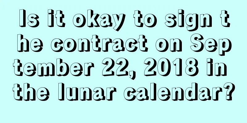 Is it okay to sign the contract on September 22, 2018 in the lunar calendar?