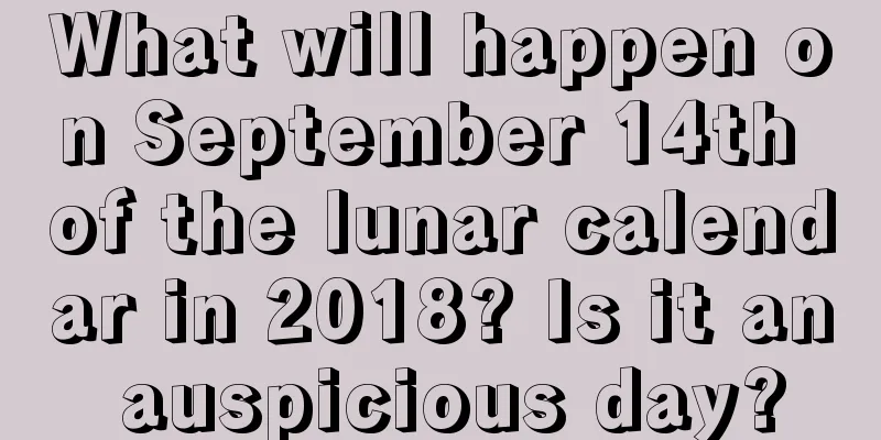 What will happen on September 14th of the lunar calendar in 2018? Is it an auspicious day?