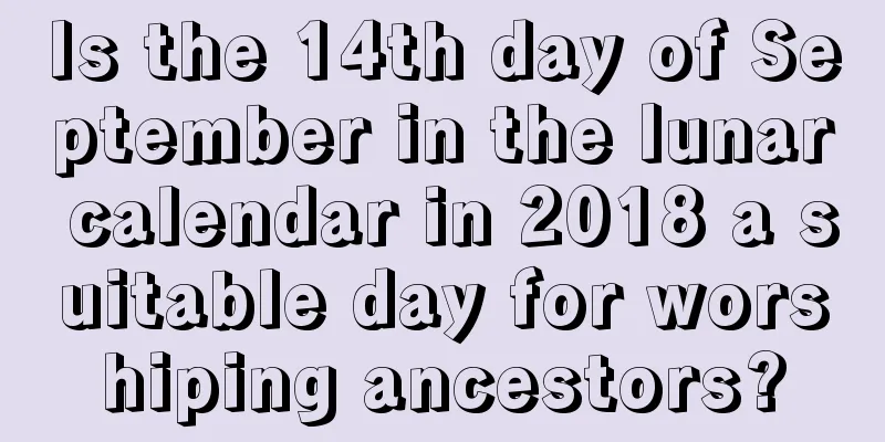 Is the 14th day of September in the lunar calendar in 2018 a suitable day for worshiping ancestors?