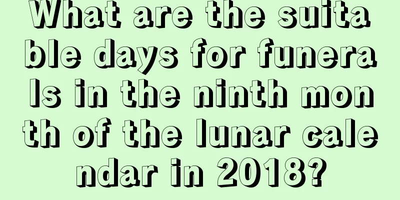 What are the suitable days for funerals in the ninth month of the lunar calendar in 2018?