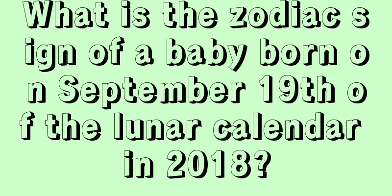 What is the zodiac sign of a baby born on September 19th of the lunar calendar in 2018?