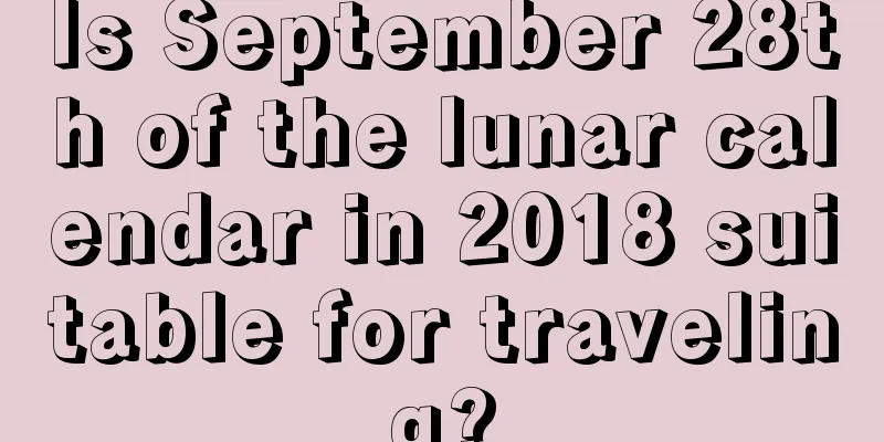 Is September 28th of the lunar calendar in 2018 suitable for traveling?