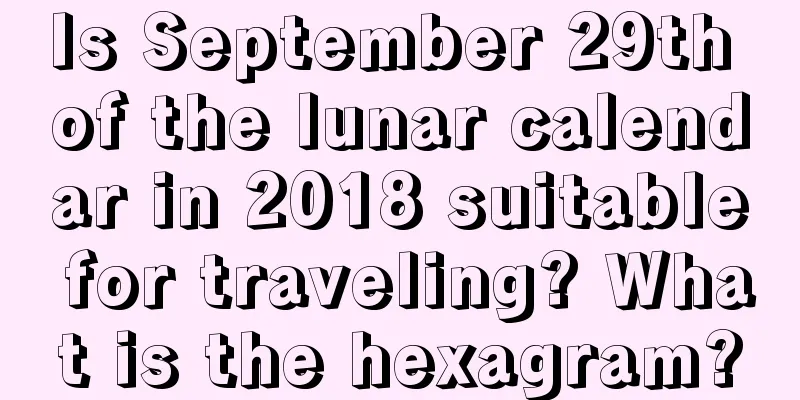Is September 29th of the lunar calendar in 2018 suitable for traveling? What is the hexagram?