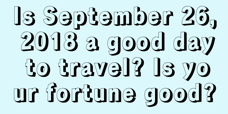 Is September 26, 2018 a good day to travel? Is your fortune good?
