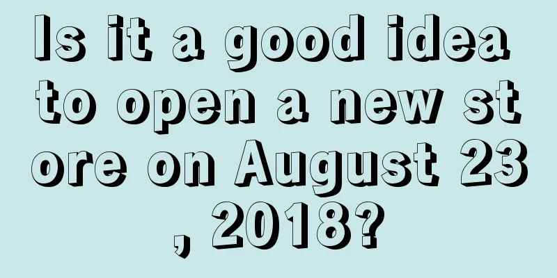 Is it a good idea to open a new store on August 23, 2018?