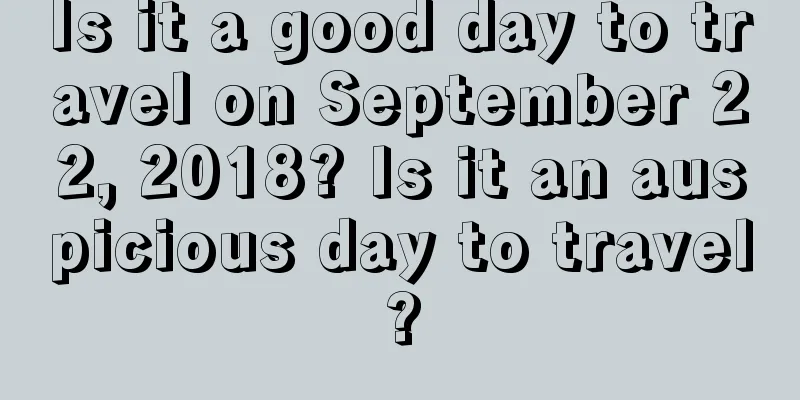 Is it a good day to travel on September 22, 2018? Is it an auspicious day to travel?