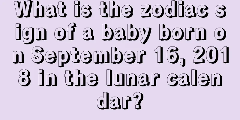 What is the zodiac sign of a baby born on September 16, 2018 in the lunar calendar?
